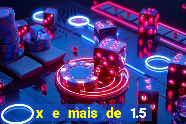 x e mais de 1.5 betano o que significa